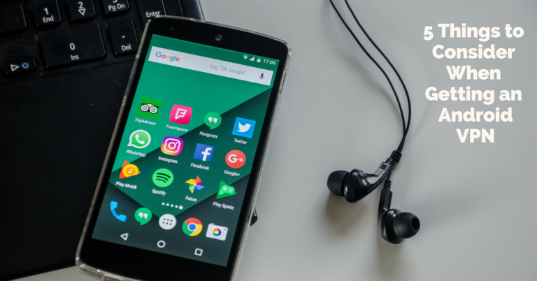 5 Things to Consider When Choosing an Android VPN