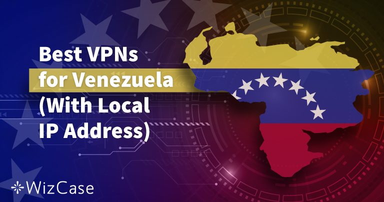 5 Best VPNs for Venezuela (Fastest and Highly Secure in 2025)