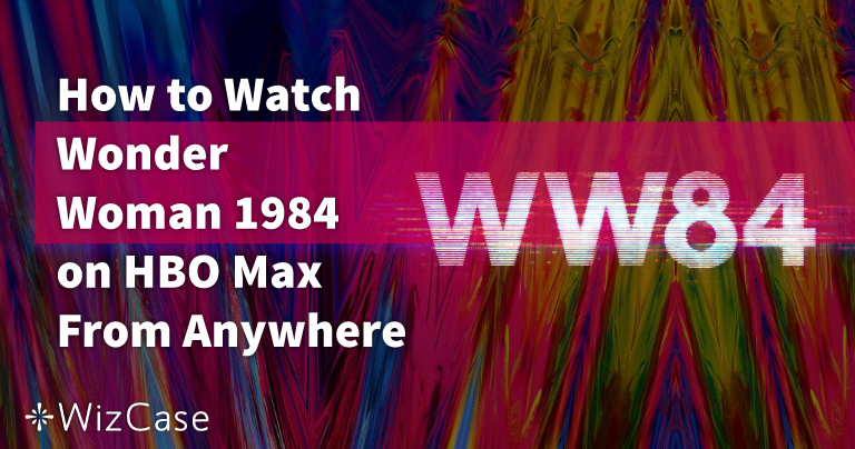 How To Watch Wonder Woman 1984 on HBO Max From Anywhere
